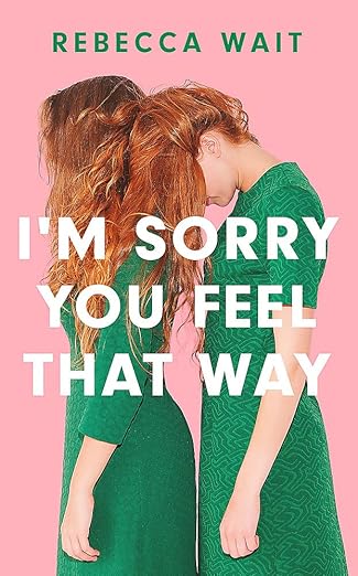 I'm Sorry You Feel That Way By Rebecca Wait (PB)